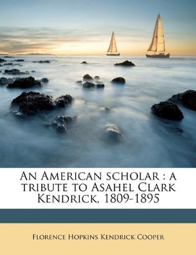 An American Scholar: A Tribute to Asahel Clark Kendrick, 1809-1895