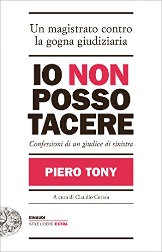 Io non posso tacere: Confessioni di un giudice di sinistra (Einaudi. Stile libero extra) Io non posso tacere: Confessioni di un giudice di sinistra (Einaudi. Stile libero extra)