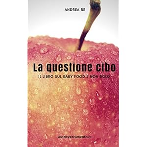 La questione cibo: Il libro sul baby food e non solo