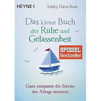 Das kleine Buch der Ruhe und Gelassenheit: Ganz entspannt die Stürme des Alltags meistern