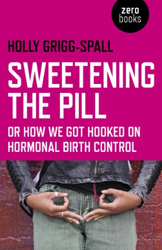 Sweetening the Pill: or How We Got Hooked on Hormonal Birth Control (English Edition)