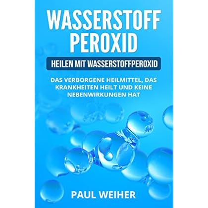 Wasserstoffperoxid für Anfänger: Heilen mit Wasserstoffperoxid. Das verborgene Heilmittel, das Krankheiten heilt und keine Nebenwirkungen hat. Wasserstoffperoxid für Anfänger: Heilen mit Wasserstoffperoxid. Das verborgene Heilmittel, das Krankheiten heilt und keine Nebenwirkungen hat.