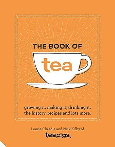 The Book of Tea: Growing it, making it, drinking it, the history, recipes and lots more