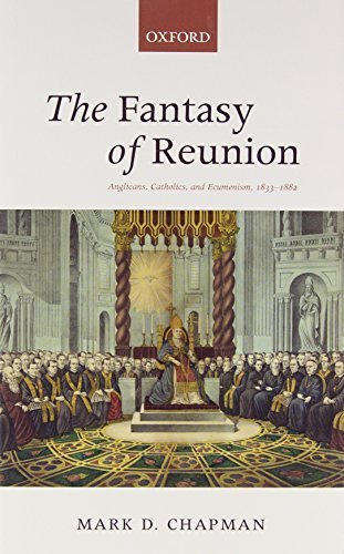 Download The Fantasy of Reunion: Anglicans, Catholics, and Ecumenism, 1833-1882 1st edition by Chapman, Mark D. (2014) Hardcover Download The Fantasy of Reunion: Anglicans, Catholics, and Ecumenism, 1833-1882 1st edition by Chapman, Mark D. (2014) Hardcover