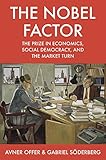 The Nobel Factor - The Prize in Economics, Social Democracy, and the Market Turn by