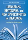 Image de Librarians, Historians, and New Opportunities for Discourse: A Guide for Clio's Helpers: A Guide for Clio's Helpers