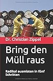 Bring den Müll raus: Radikal ausmisten in fünf Schritten by Dr. Christian Zippel