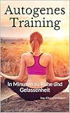 Autogenes Training: In Minuten zu Ruhe und Gelassenheit by 