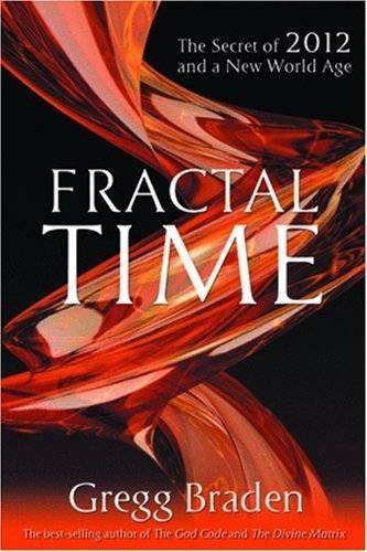 Fractal Time: The Secret Of 2012 And A New World Age by Gregg Braden (2009-03-26)