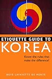 Etiquette Guide to Korea: Know the Rules that Make the Difference! (English Edition) by 