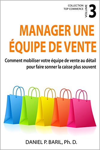 Manager une équipe de vente: Comment mobiliser votre équipe de vente au détail pour faire sonner la caisse plus souvent (Collection Top Commerce t. 3) francais
