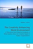 The Creativity Enhancing Work Environment: A Theoretical And Empirical Analysis of What Matters Most For Creative Heads in Today's Organizations by