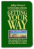 Little Green Book of Getting Your Way: How to Speak, Write, Present, Persuade, Influence, and Sell Your Point of View to Others (Jeffrey Gitomer's Little Books) by Jeffrey Gitomer