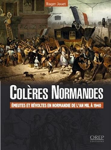 Colères normandes : Emeutes et révoltes en Normandie de l'an mil à 1940 gratuit
