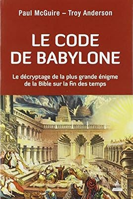 Le code de Babylone : Le décryptage de la plus grande énigme de la Bible sur la fin des temps