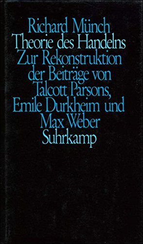 Theorie des Handelns: Zur Rekonstruktion der Beiträge von Talcott Parsons, Emile Durkheim und Max Weber