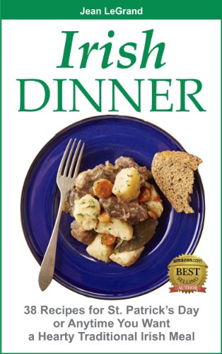Download IRISH DINNER - 38 Recipes for St. Patrick's Day or Whenever You Want a Hearty Traditional Irish Meal Download IRISH DINNER - 38 Recipes for St. Patrick's Day or Whenever You Want a Hearty Traditional Irish Meal