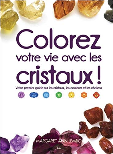 Colorez votre vie avec les cristaux ! Votre premier guide sur les cristaux, les couleurs et les chakras Colorez votre vie avec les cristaux ! Votre premier guide sur les cristaux, les couleurs et les chakras
