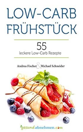 Low Carb Fruhstuck Kostliches Fruhstuck Ohne Kohlenhydrate Low Carb Rezepte Zum Abnehmen Deutsch Diat Kochbuch 2 German Edition Ebook Fischer Andrea Schneider Michael Com Gesund Abnehmen Amazon In Kindle Store