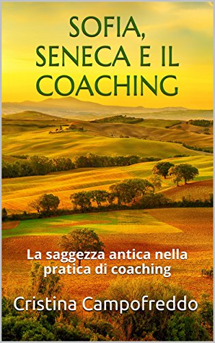 Download SOFIA, SENECA E IL COACHING: La saggezza antica nella pratica di coaching