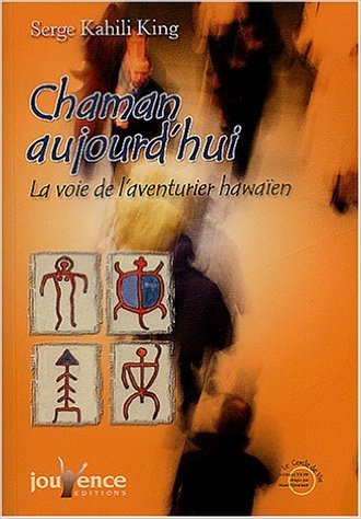 Télécharger Chaman aujourd'hui : La voie de l'aventurier hawaïen de Serge Kahili King ( 1 septembre 2003 ) Francais PDF