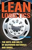 Lean Logistics: The Nuts and Bolts of Delivering Materials and Goods by