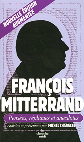 François Mitterrand, Pensées, répliques et anecdotes (LES PENSEES) François Mitterrand, Pensées, répliques et anecdotes (LES PENSEES)