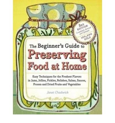 The Beginner's Guide to Preserving Food at Home: Easy Techniques for the Freshest Flavors in Jams, Jellies, Pickles, Relishes, Salsas, Sauces, Frozen and Dried Fruits and Vegetables (Paperback) - Common The Beginner's Guide to Preserving Food at Home: Easy Techniques for the Freshest Flavors in Jams, Jellies, Pickles, Relishes, Salsas, Sauces, Frozen and Dried Fruits and Vegetables (Paperback) - Common