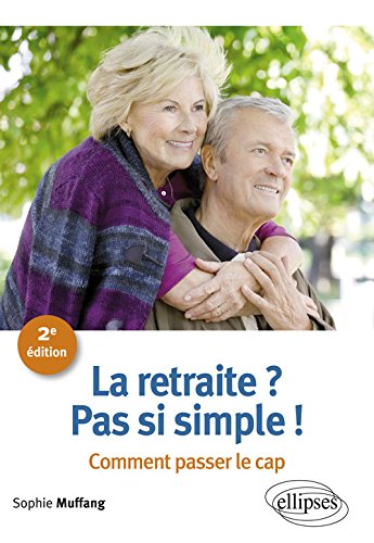 La Retraite ? Pas Si Simple ! Comment Passer le Cap La Retraite ? Pas Si Simple ! Comment Passer le Cap