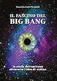 Image de Il fascino del Big Bang. La storia dell'universo attraverso l'idea di ordine