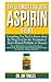 Produktbild The Ultimate Low Dose Aspirin Guide:: Everything you Need to Know about theDrug Used for the Treatment of Heart related Problems or Diseases such as ... Right Dosage,Other Uses&Side Effects
