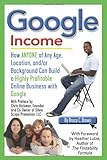 Image de Google Income: How Anyone of Any Age, Location, and/or Background Can Build a Highly Profitable Online Business With Google