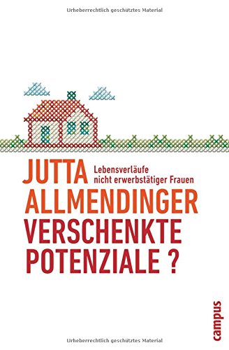 Verschenkte Potenziale?: Lebensverläufe nicht erwerbstätiger Frauen