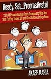 Ready, Set...PROCRASTINATE! 23 Anti-Procrastination Tools Designed to Help You Stop Putting Things Off and Start Getting Things Done by 