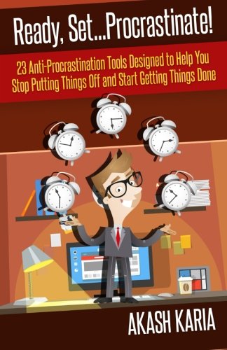 Ready, Set...PROCRASTINATE! 23 Anti-Procrastination Tools Designed to Help You Stop Putting Things Off and Start Getting Things Done