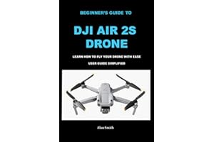 BEGINNER'S GUIDE TO DJI AIR 2S DRONE: LEARN HOW TO FLY YOUR DRONE WITH EASE USER GUIDE SIMPLIFIED