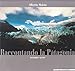 Raccontando la Patagonia. Immagini e parole - Alberto Maisto