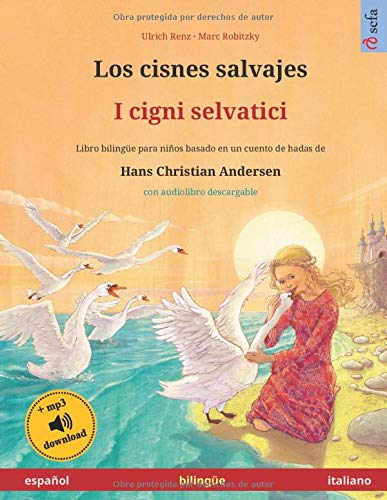 Los cisnes salvajes - I cigni selvatici . Basado en un cuento de hadas de Hans Christian Andersen: Libro infantil bilingüe con ... años