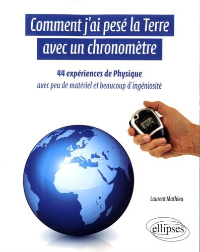 Download Comment J'ai Pesé la Terre avec un Chronomètre 44 Expériences de Physique avec Peu de Matériel et Beaucoup d'Ingéniosité Download Comment J'ai Pesé la Terre avec un Chronomètre 44 Expériences de Physique avec Peu de Matériel et Beaucoup d'Ingéniosité