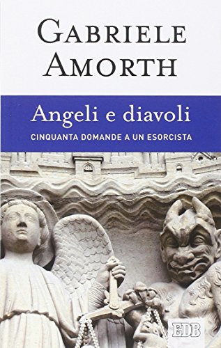 Angeli e diavoli. Cinquanta domande a un esorcista Angeli e diavoli. Cinquanta domande a un esorcista