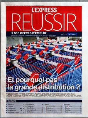 EXPRESS REUSSIR (L') [No 2915] du 16/05/2007 - ET POURQUOI PAS LA GRANDE DISTRIBUTION - PROGRESSIONS RAPIDES OPPORTUNITES NOMBREUSES EMPLOIS NON DE LOCALISABLES - MALGRE UNE IMAGE PARFOIS DIFFICILE ELLE OFFRE DE REELLES CARRIERES AUX JEUNES DIPLOMES - SOMMAIRE - EDITORIAL - DOSSIER - GUIDE MBA - BLOG REUSSIR - MORAL DES CADRES - DIRIGEANTS - COMMERCE DISTRIBUTION - INTERNATIONAL - TECHNIQUE - BTP CONSTRUCTION - LOGISTIQUE - MANAGEMENT - COMMUNICATION - METIERS DE LA SANTE - GESTION - JURIDIQUE