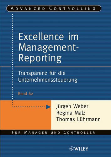 Excellence im Management-Reporting: Transparenz für die Unternehmenssteuerung: Transparenz Fur Die Unternehmenssteuerung (Advanced Controlling, Band 62)