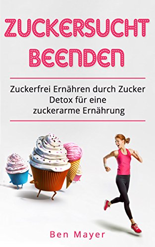Download Zuckersucht beenden: Zuckerfrei ernähren durch Zucker Detox für eine zuckerarme Ernährung Download Zuckersucht beenden: Zuckerfrei ernähren durch Zucker Detox für eine zuckerarme Ernährung