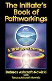 The Initiate's Book of Pathworkings: A Bridge of Dreams (English Edition) by Dolores Ashcroft-Nowicki, Tamara Ashcroft-Nowicki
