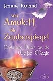 Von Amulett bis Zauberspiegel: Praktische Helfer für die Weiße Magie by