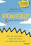 Springfield Confidential: Alles über die Simpsons ─ Hinter den Kulissen der gelbsten Serie der Welt - 30 Jahre Simpsons ─ Das inoffizielle Fanbuch - Vom langjährigen Co-Autor by 