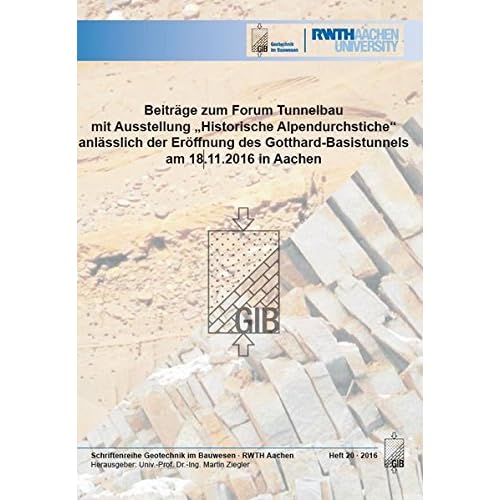 [PDF] Download Beitráge zum Forum Tunnelbau mit Ausstellung 'Historische Alpendurchstiche' anlásslich der Eröffnung des Gotthard-Basistunnels am 18.11.2016 in Aachen (Geotechnik im Bauwesen) Kostenlos