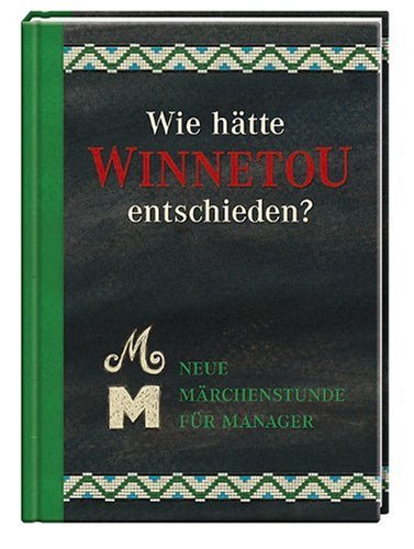 Wie hätte Winnetou entschieden?: Neue Märchenstunde für Manager