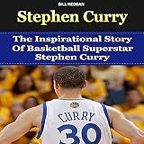 Stephen Curry: The Inspirational Story of Basketball Superstar Stephen Curry by