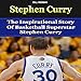 Stephen Curry: The Inspirational Story of Basketball Superstar Stephen Curry by